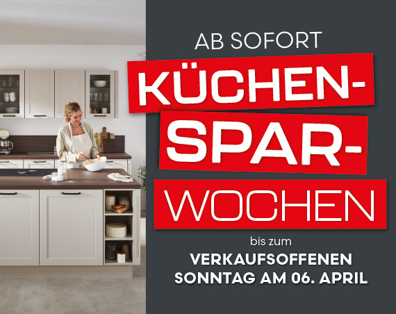 Ab sofort: Küchen-Spar-Wochen mit verkaufsoffenem Sonntag am 06. April!