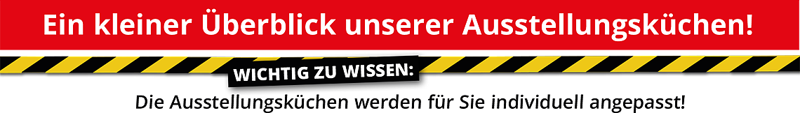 Ein kleiner Überblick unserer Ausstellungsküchen! Wichtig: die Ausstellungsküchen werden  für Sie individuell angepasst!