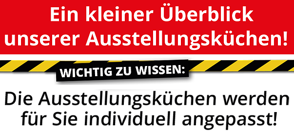 Ein kleiner Überblick unserer Ausstellungsküchen! Wichtig: die Ausstellungsküchen werden  für Sie individuell angepasst!