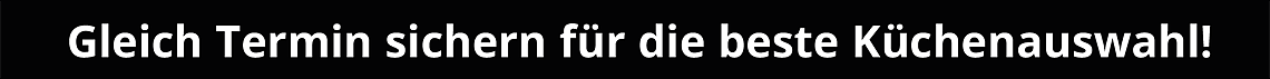 Gleich Termin sichern für die beste Küchenauswahl!
