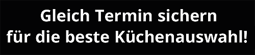 Gleich Termin sichern für die beste Küchenauswahl!