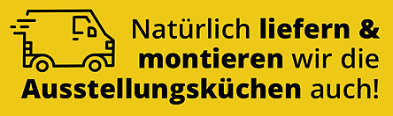 Natürlich liefern & montieren wir die Ausstellungsküchen auch!